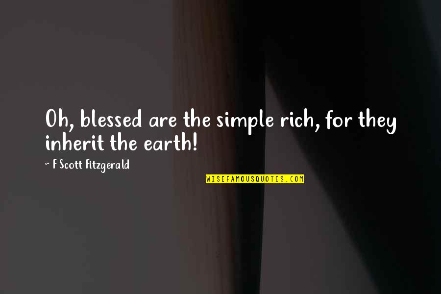 Heritages Mullica Quotes By F Scott Fitzgerald: Oh, blessed are the simple rich, for they Heritages Mullica Quotes By F Scott Fitzgerald: Oh, blessed are the simple rich, for they