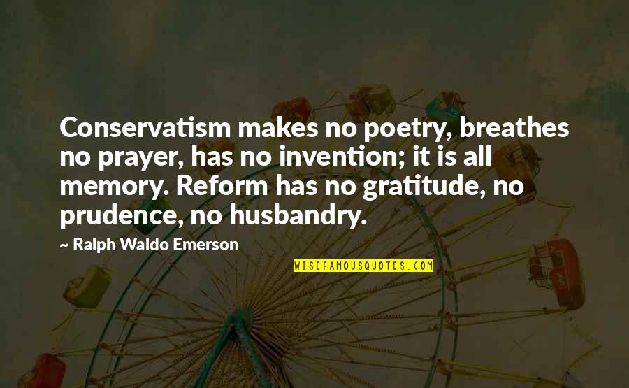 Heritier Reservataire Quotes By Ralph Waldo Emerson: Conservatism makes no poetry, breathes no prayer, has