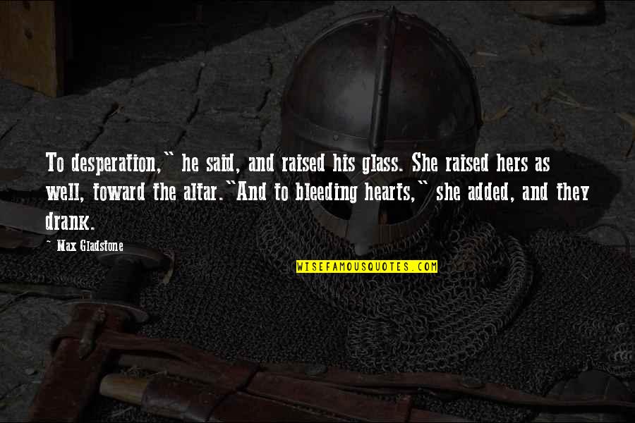 Heritiers Du Quotes By Max Gladstone: To desperation," he said, and raised his glass.