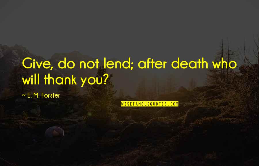 Herity Movie Quotes By E. M. Forster: Give, do not lend; after death who will