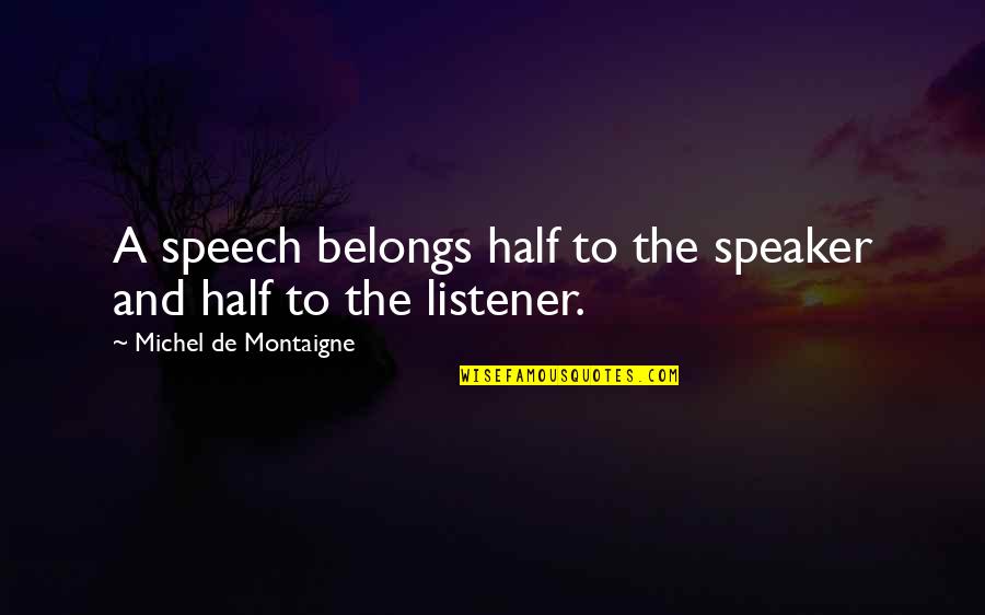 Herivelto Bravo Quotes By Michel De Montaigne: A speech belongs half to the speaker and