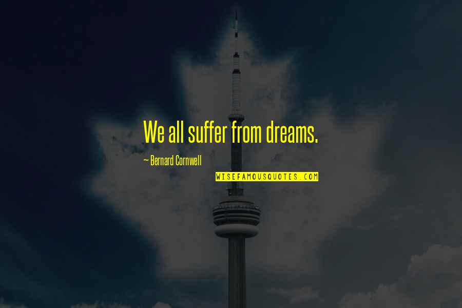 Herjavec Dancing Quotes By Bernard Cornwell: We all suffer from dreams. Herjavec Dancing Quotes By Bernard Cornwell: We all suffer from dreams.