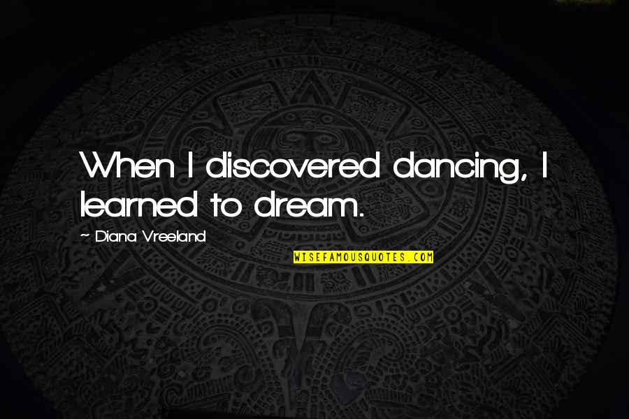 Herjavec Dancing Quotes By Diana Vreeland: When I discovered dancing, I learned to dream. Herjavec Dancing Quotes By Diana Vreeland: When I discovered dancing, I learned to dream.