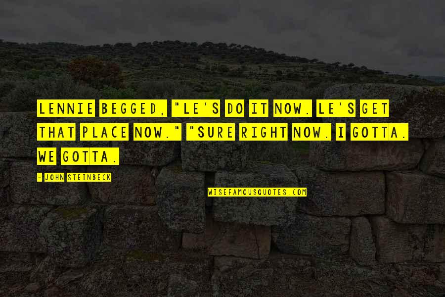 Herjavec Dancing Quotes By John Steinbeck: Lennie begged, "Le's do it now. Le's get