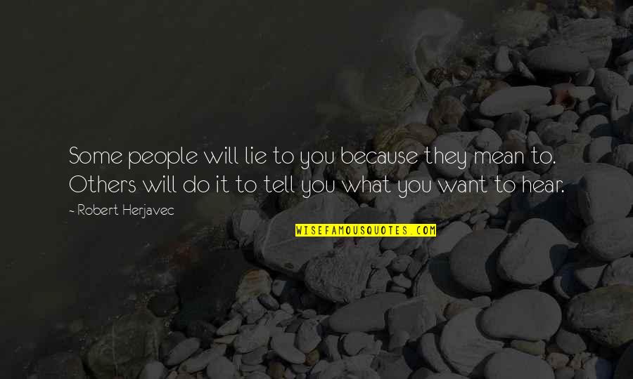 Herjavec Quotes By Robert Herjavec: Some people will lie to you because they Herjavec Quotes By Robert Herjavec: Some people will lie to you because they