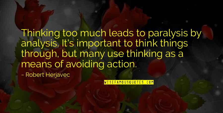 Herjavec Quotes By Robert Herjavec: Thinking too much leads to paralysis by analysis. Herjavec Quotes By Robert Herjavec: Thinking too much leads to paralysis by analysis.