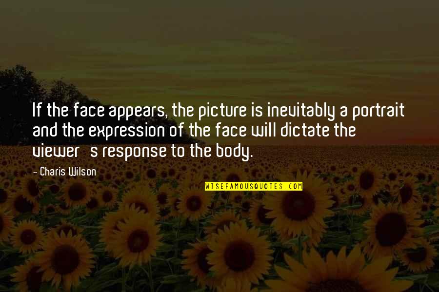 Herkennen Beroerte Quotes By Charis Wilson: If the face appears, the picture is inevitably Herkennen Beroerte Quotes By Charis Wilson: If the face appears, the picture is inevitably