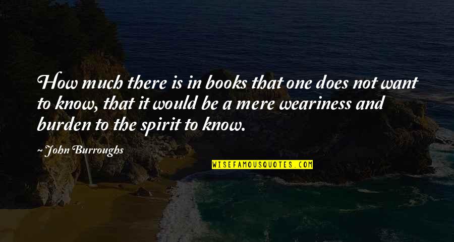 Herkesin Keyfi Quotes By John Burroughs: How much there is in books that one