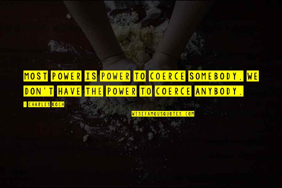Herkesin L M Quotes By Charles Koch: Most power is power to coerce somebody. We