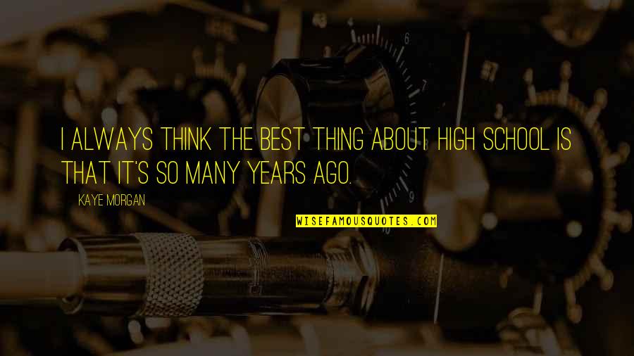 Herkesin L M Quotes By Kaye Morgan: I always think the best thing about high
