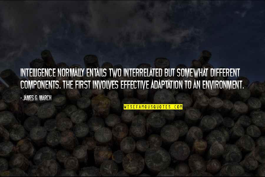 Herkie Herkimer Quotes By James G. March: Intelligence normally entails two interrelated but somewhat different Herkie Herkimer Quotes By James G. March: Intelligence normally entails two interrelated but somewhat different