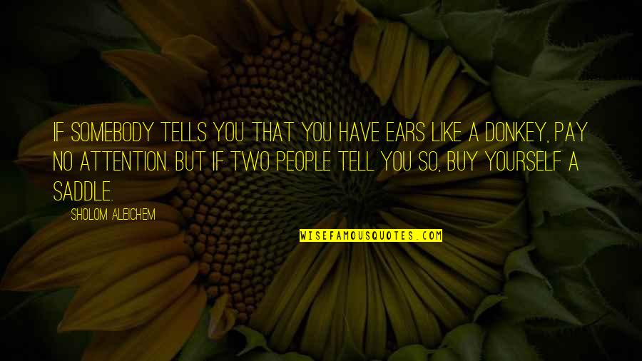 Herkkusienikastike Quotes By Sholom Aleichem: If somebody tells you that you have ears