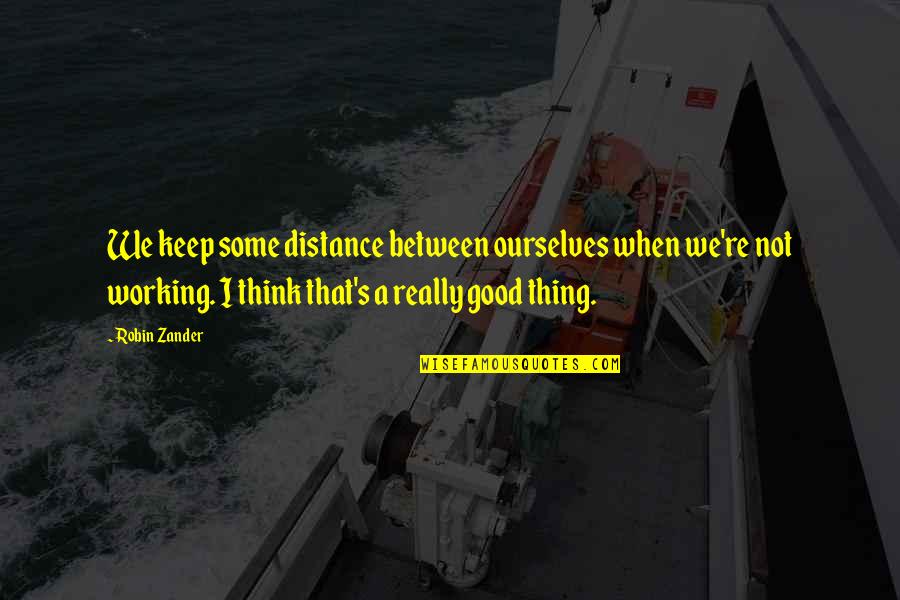 Herknperk Quotes By Robin Zander: We keep some distance between ourselves when we're