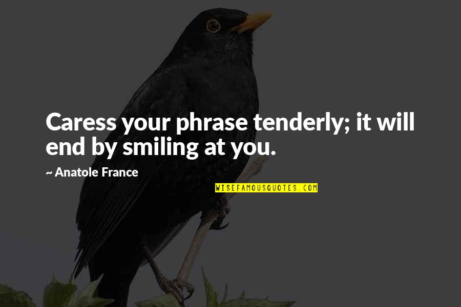 Herkowitz Quotes By Anatole France: Caress your phrase tenderly; it will end by