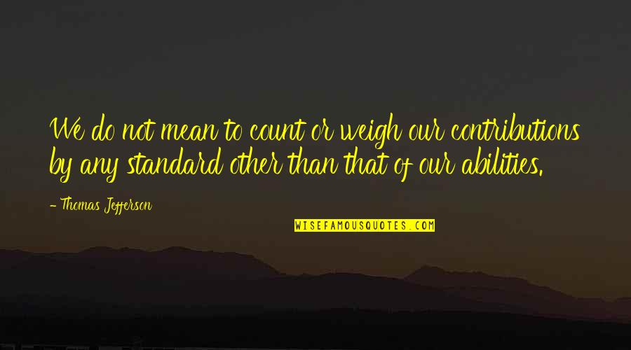 Herland Quotes By Thomas Jefferson: We do not mean to count or weigh