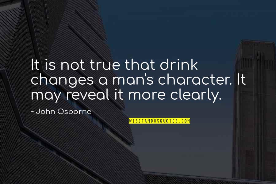 Herleva Quotes By John Osborne: It is not true that drink changes a