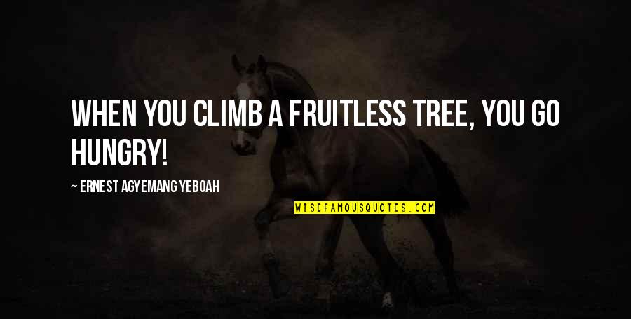 Herlinde Ebraert Quotes By Ernest Agyemang Yeboah: When you climb a fruitless tree, you go Herlinde Ebraert Quotes By Ernest Agyemang Yeboah: When you climb a fruitless tree, you go