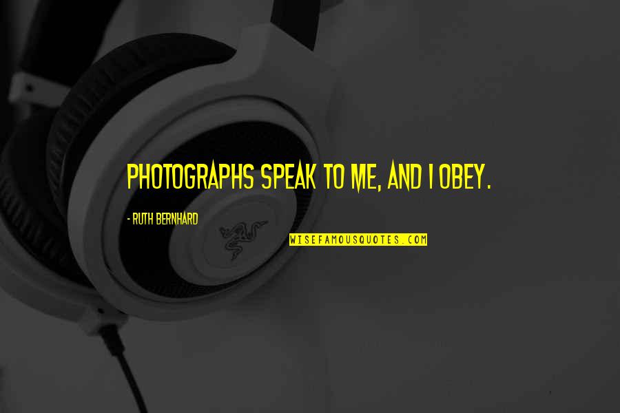 Herlinde Ebraert Quotes By Ruth Bernhard: Photographs speak to me, and I obey. Herlinde Ebraert Quotes By Ruth Bernhard: Photographs speak to me, and I obey.