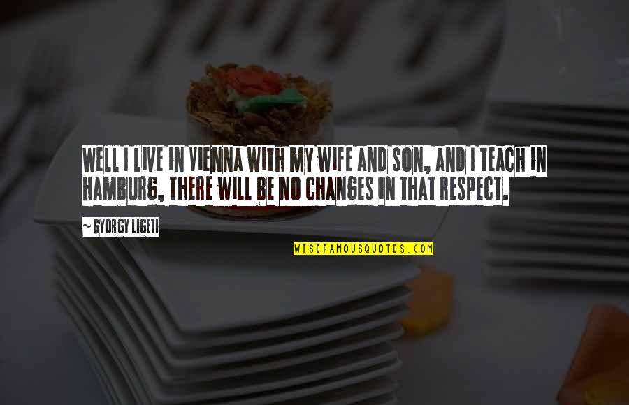 Herline Quotes By Gyorgy Ligeti: Well I live in Vienna with my wife