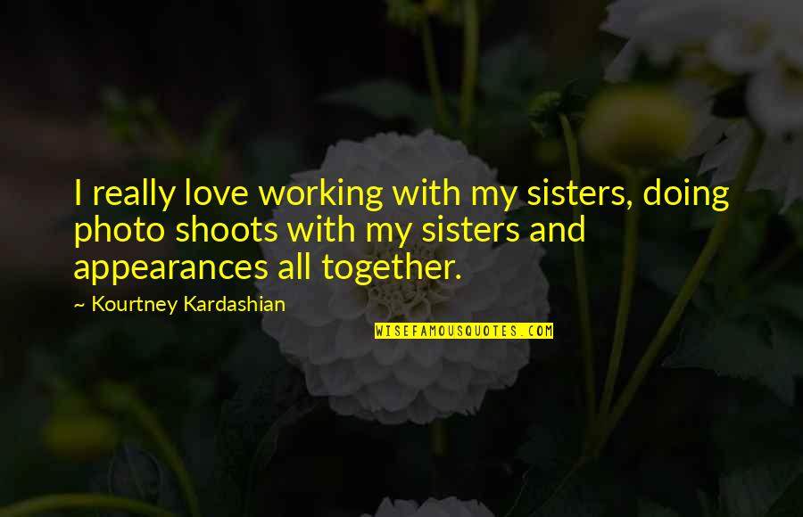 Herm Edwards Book Quotes By Kourtney Kardashian: I really love working with my sisters, doing