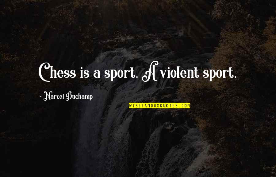 Herm Edwards Famous Quotes By Marcel Duchamp: Chess is a sport. A violent sport.