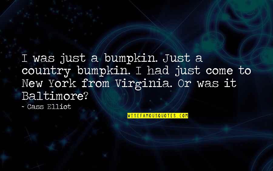Herm Edwards Quotes By Cass Elliot: I was just a bumpkin. Just a country Herm Edwards Quotes By Cass Elliot: I was just a bumpkin. Just a country