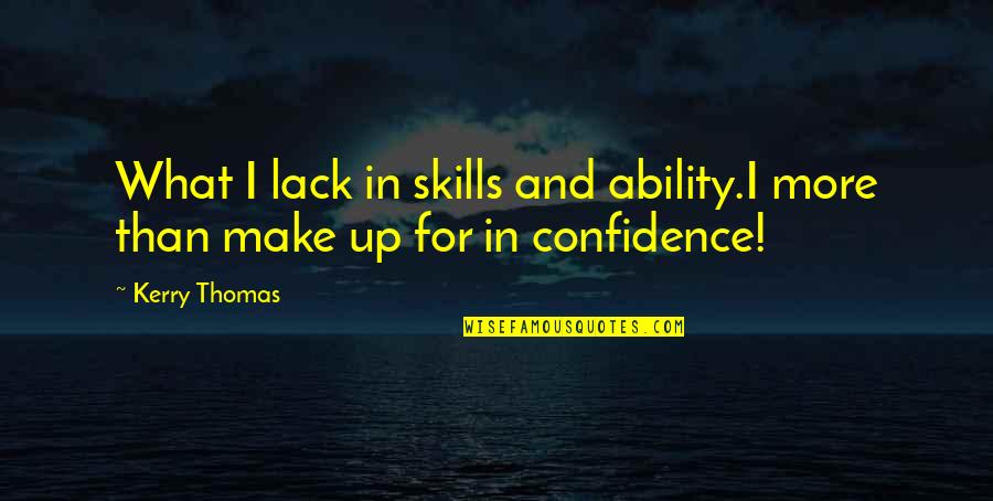 Herm Nek Quotes By Kerry Thomas: What I lack in skills and ability.I more