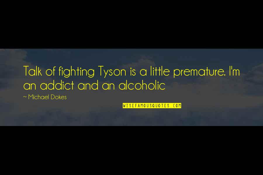 Hermachma Quotes By Michael Dokes: Talk of fighting Tyson is a little premature.