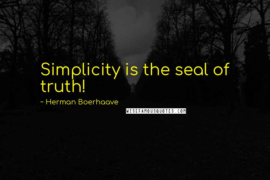 Herman Boerhaave quotes: Simplicity is the seal of truth!