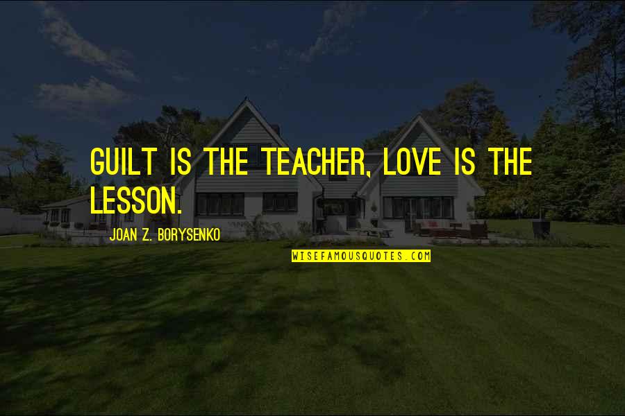 Herman Boone Remember The Titans Quotes By Joan Z. Borysenko: Guilt is the teacher, love is the lesson.