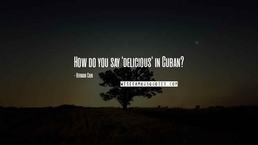 Herman Cain quotes: How do you say 'delicious' in Cuban?