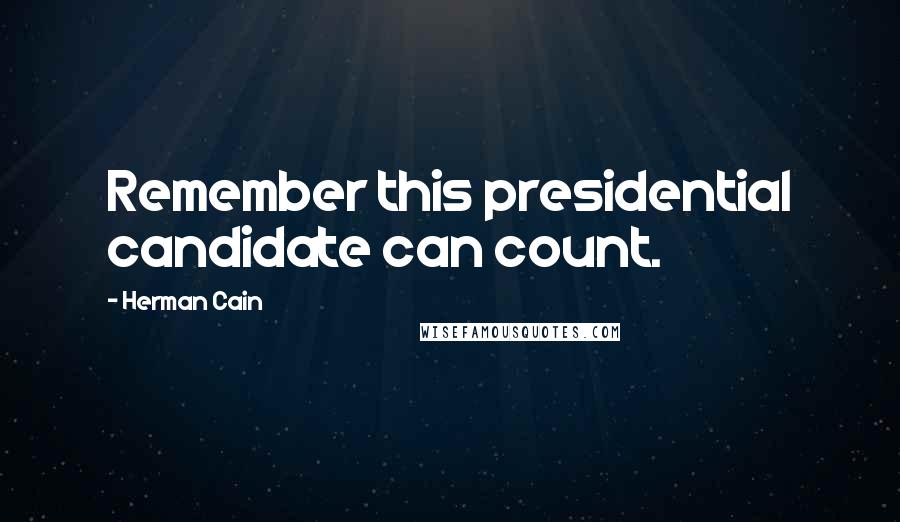 Herman Cain quotes: Remember this presidential candidate can count.