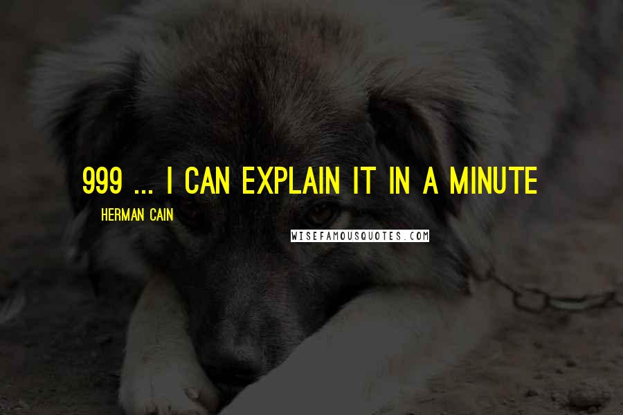 Herman Cain quotes: 999 ... I can explain it in a minute