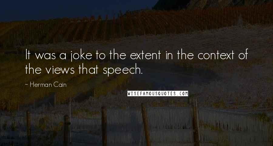 Herman Cain quotes: It was a joke to the extent in the context of the views that speech.