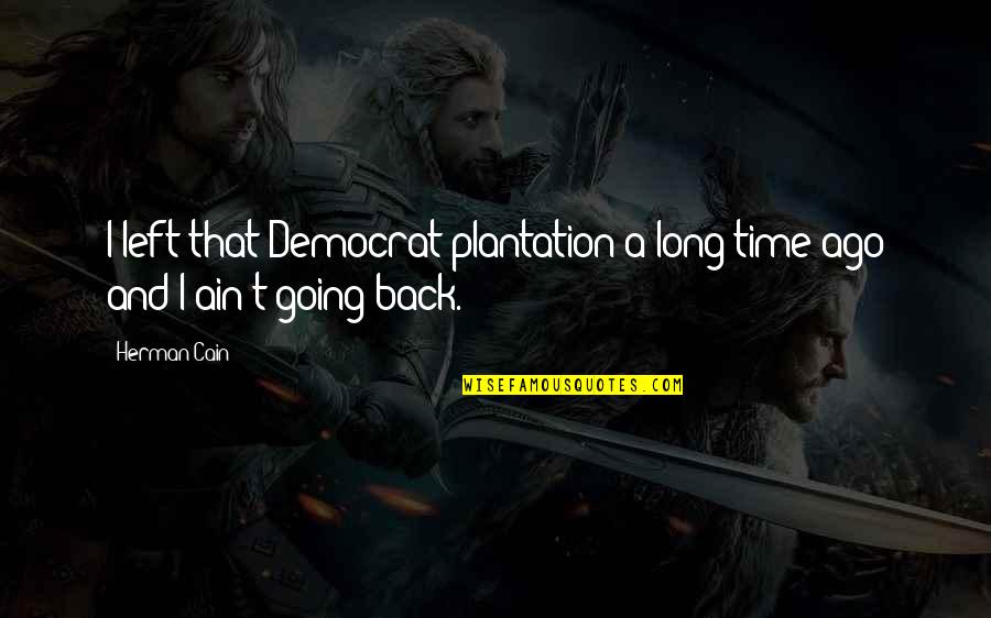 Herman Cain Quotes By Herman Cain: I left that Democrat plantation a long time