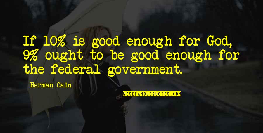 Herman Cain Quotes By Herman Cain: If 10% is good enough for God, 9%