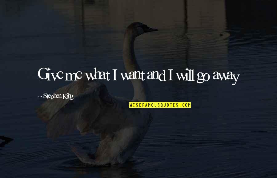 Herman Charles Bosman Quotes By Stephen King: Give me what I want and I will Herman Charles Bosman Quotes By Stephen King: Give me what I want and I will