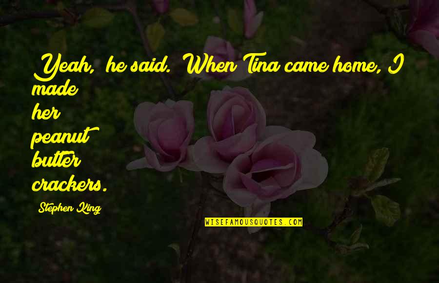 Herman Charles Bosman Quotes By Stephen King: Yeah," he said. "When Tina came home, I