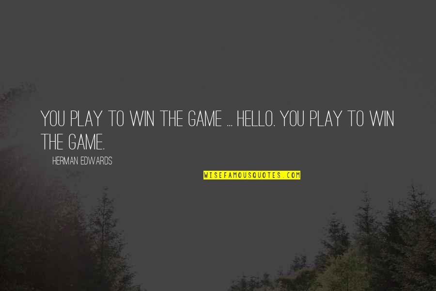 Herman Edwards Quotes By Herman Edwards: You play to win the game ... Hello. Herman Edwards Quotes By Herman Edwards: You play to win the game ... Hello.