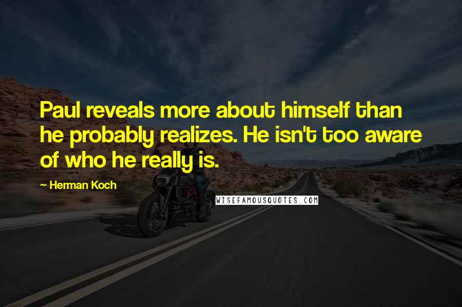 Herman Koch quotes: Paul reveals more about himself than he probably realizes. He isn't too aware of who he really is.