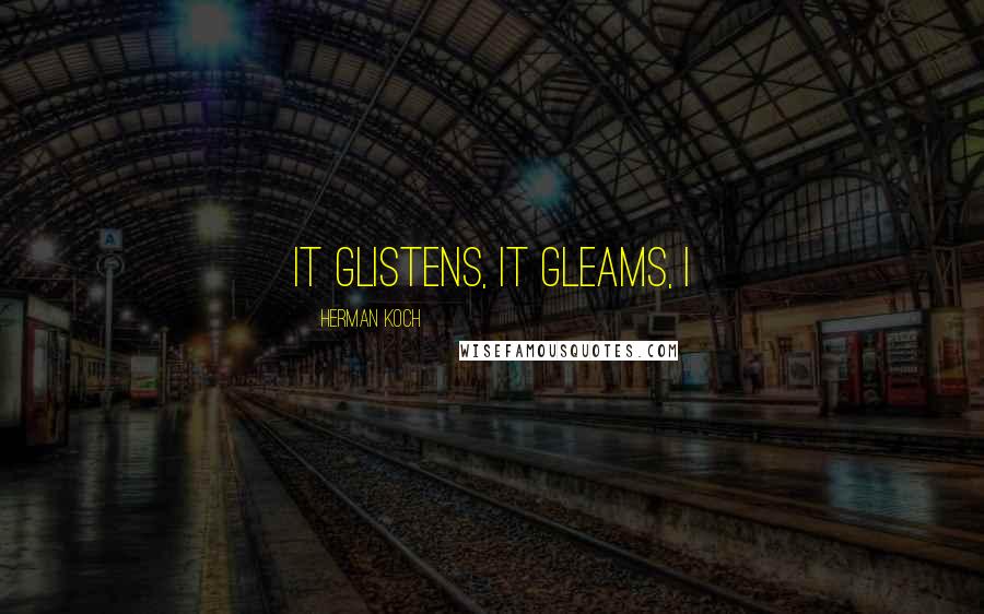 Herman Koch quotes: It glistens, it gleams, I