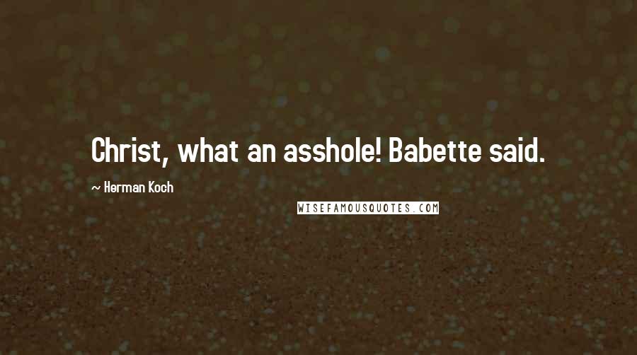 Herman Koch quotes: Christ, what an asshole! Babette said.