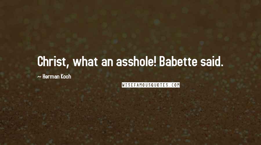 Herman Koch quotes: Christ, what an asshole! Babette said.