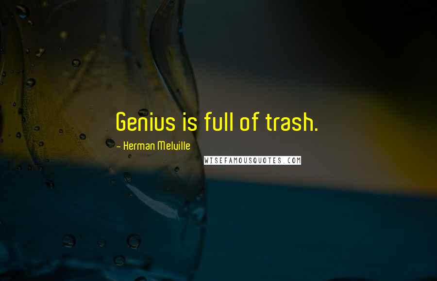Herman Melville quotes: Genius is full of trash.