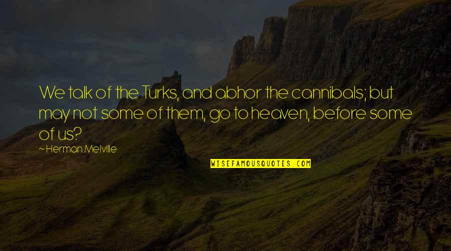 Herman Melville Quotes By Herman Melville: We talk of the Turks, and abhor the