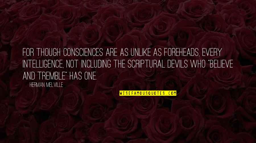 Herman Melville Quotes By Herman Melville: For though consciences are as unlike as foreheads,
