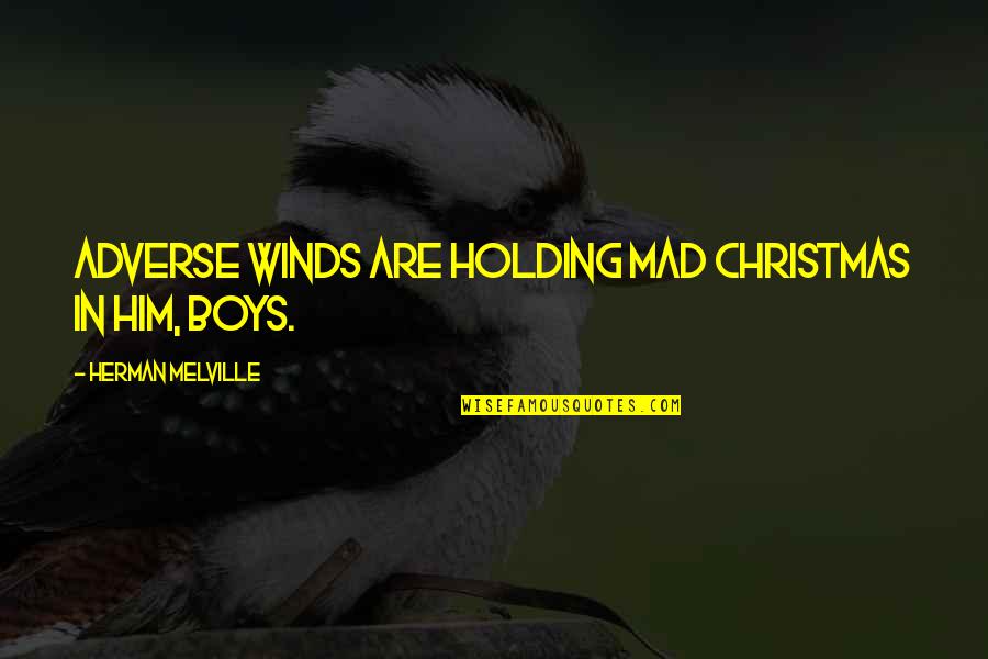 Herman Melville Quotes By Herman Melville: Adverse winds are holding mad Christmas in him,