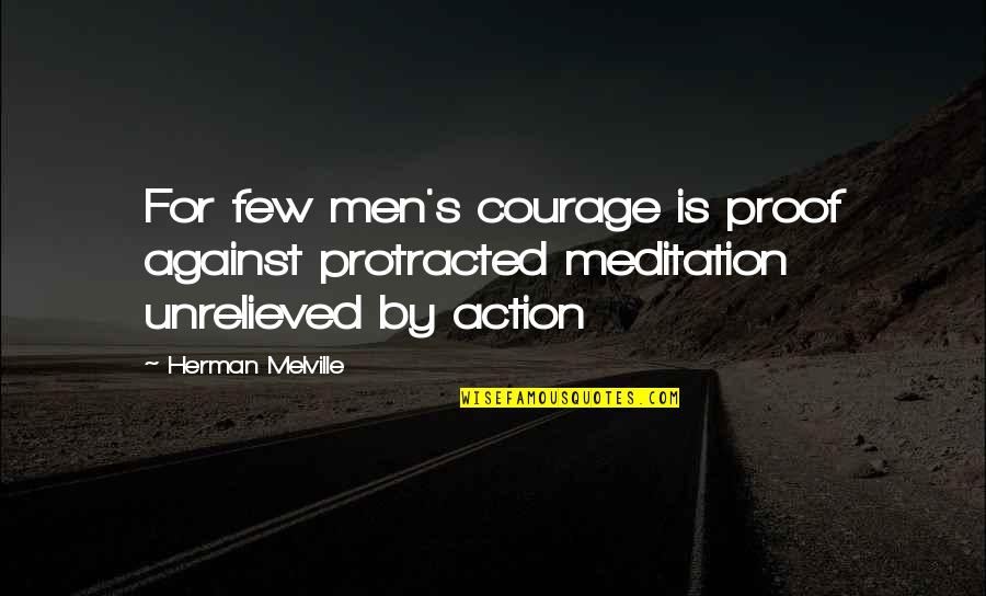 Herman Melville Quotes By Herman Melville: For few men's courage is proof against protracted