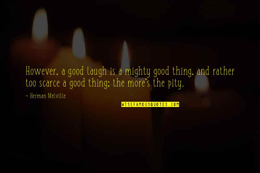 Herman Quotes By Herman Melville: However, a good laugh is a mighty good