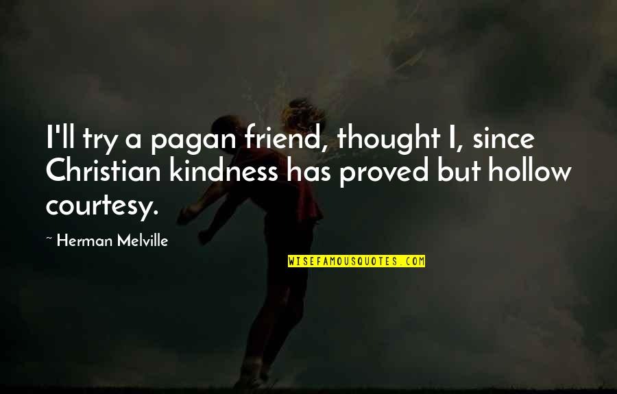 Herman Quotes By Herman Melville: I'll try a pagan friend, thought I, since